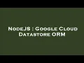NodeJS Google Cloud Datastore ORM