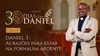 AS RAZÕES PARA ESTAR NA FORNALHA ARDENTE  | EP. 7 | 30 DIAS COM DANIEL
