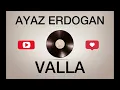 AYAZ ERDOGAN - VALLA