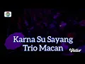 Karna Su Sayang Trio Macan ( Lirik )