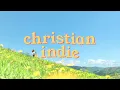 a christian indie playlist to refresh your spirit and anchor your heart ☀️