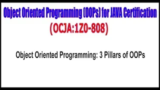 OCJA 1Z0 - 808 Object Oriented Programming 3 Pillars of OOPs