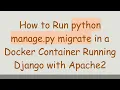 How to Run python manage py migrate in a Docker Container Running Django with Apache2