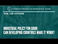DfD Lab Lecture Industrial Policy for Good Can Developing Countries Make It Work
