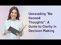 Unraveling "No Second Thoughts": A Guide to Clarity in Decision Making