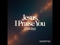 Jesus, I Praise You