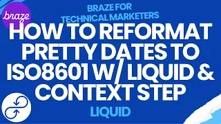 Braze Liquid How To Reformat Pretty Dates To ISO8601 w Liquid Context Step
