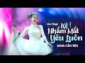 Lagu KỆ NHẮM MẮT YÊU LUÔN (LIVE STAGE) || HANA CẨM TIÊN - người ta cứ nói anh tồi mà em đâu có tin...