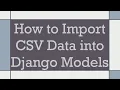 How to Import CSV Data into Django Models