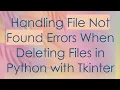 Handling File Not Found Errors When Deleting Files in Python with Tkinter