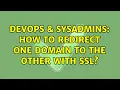 DevOps SysAdmins How to redirect one domain to the other with SSL 2 Solutions