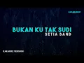 Download Lagu Setia Band – Bukan Ku Tak Sudi (Karaoke Version)