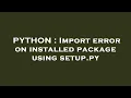PYTHON Import error on installed package using setup py