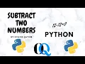 Python program to Subtract Two Numbers - PYTHON PROGRAMMING E4