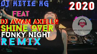 Download DJ KITIE XG FEAT DJ AWAN AXELLO - SHINE OVER [ FUNKY NIGHT REMIX 2020 ] MP3