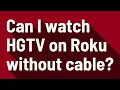 Can I watch HGTV on Roku without cable