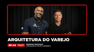 #44 ARQUITETURA DO VAREJO FEAT. RODRIGO WAUGHAN