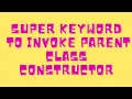 Super keyword - To invoke parent class constructor