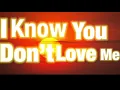I KNOW YOU DONT LOVE ME