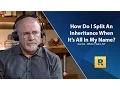 How Do I Split An Inheritance With Family When It s All In My Name