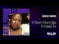 Shirley Brown -  It Don't Hurt Like It Used To