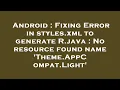 Android Fixing Error in styles xml to generate R java No resource found name Theme AppCompat Li