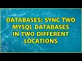 Databases Sync two MySQL databases in two different locations 4 Solutions