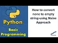 How to convert none to empty string-using Naive Approach