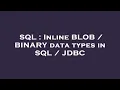 SQL Inline BLOB BINARY data types in SQL JDBC