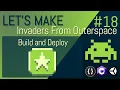 E18 LET S MAKE Invaders From Outerspace - Build and Deploy