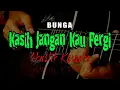 Download Lagu Bunga  -  Kasih Jangan Kau Pergi  (Karaoke Akustik)