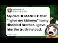 My dad DEMANDED that I give my kidneys to my disabled brother I gave him the truth instead