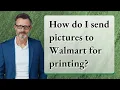 How do I send pictures to Walmart for printing