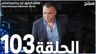 مسلسل قطاع الطرق الحلقة 103 مدبلج 