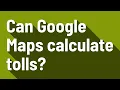 Can Google Maps calculate tolls