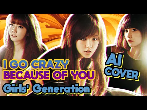 Download MP3 I GO CRAZY BECAUSE OF YOU - GIRLS' GENERATION [Org. by T-ARA] AI COVER