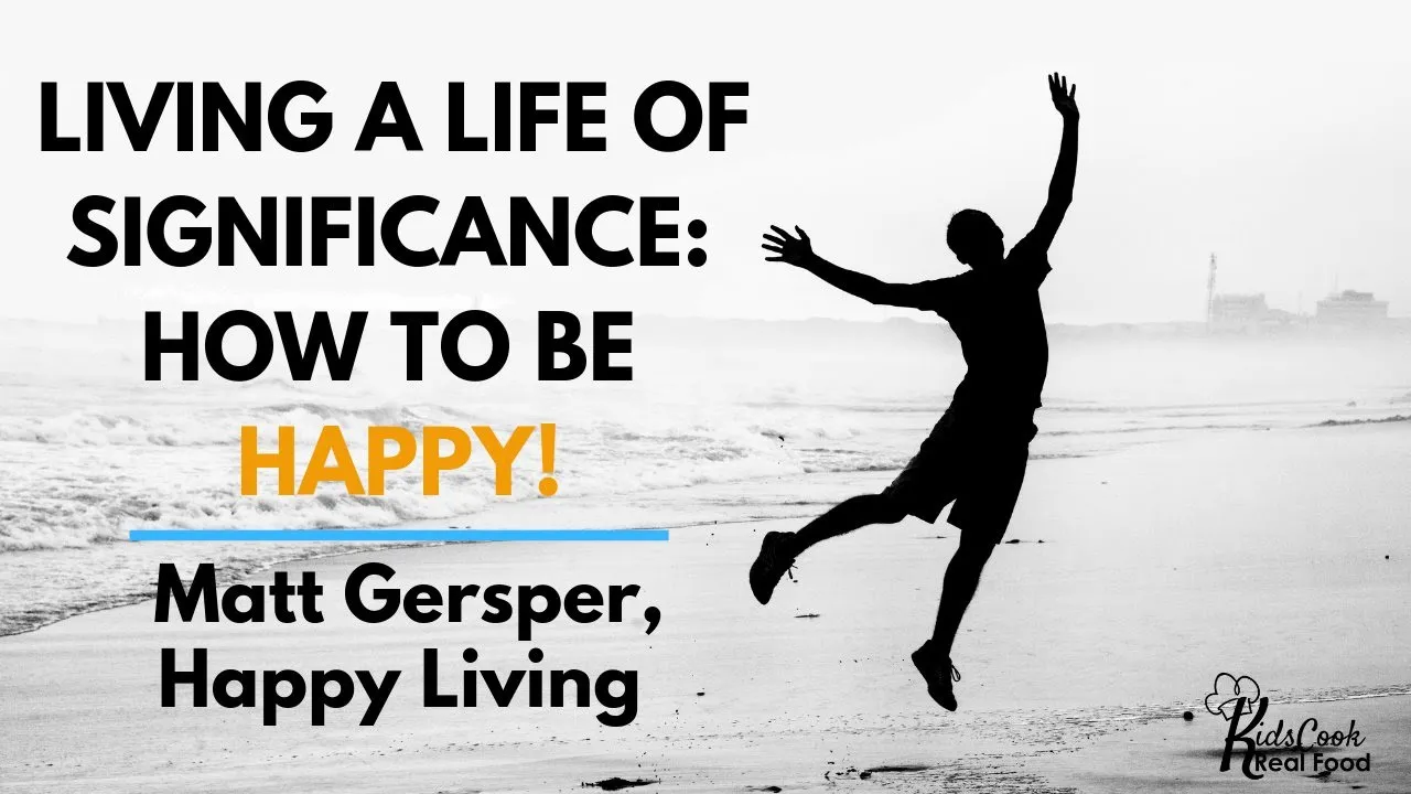 Matt Gersper on Living a Life of Significance (How to be Happy!) HPC: E36