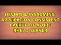 DevOps SysAdmins Application consistent backup of azure RHEL 7 server 2 Solutions