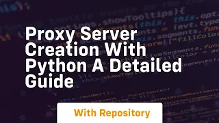 Proxy Server Creation with Python A Detailed Guide
