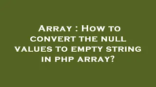 Array How to convert the null values to empty string in php array