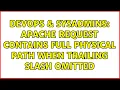 DevOps SysAdmins Apache request contains full physical path when trailing slash omitted