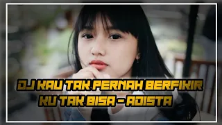 Download Dj Kau Tak Pernah Berfikir - Ku Tak Bisa | Adista MP3