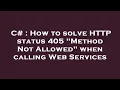 C How to solve HTTP status 405 Method Not Allowed when calling Web Services