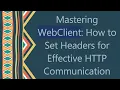 Mastering WebClient How to Set Headers for Effective HTTP Communication