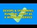 DevOps SysAdmins Run perl script as a windows service