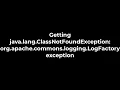 Java Getting java lang ClassNotFoundException org apache commons logging LogFactory exception