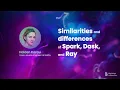Similarities and differences of Spark Dask and Ray by Holden Karau