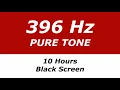 396 Hz Pure Tone - 10 Hours - Black Screen - Remove Fear and Guilt