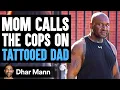 Download Lagu Mom CALLS THE COPS On TATTOOED DAD, She Lives To Regret It | Dhar Mann