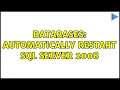 Databases Automatically restart SQL Server 2008 2 Solutions